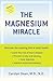 The Magnesium Miracle by Carolyn Dean