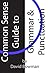 Common Sense Guide to Grammar and Punctuation by David    Bowman
