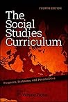 The Social Studies Curriculum: Purposes, Problems, and Possibilities, Fourth Edition Book cover for The Social Studies Curriculum: Purposes, Problems, and Possibilities, Fourth Edition