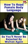 How to Read Female Body Language So That You'll Never Be Rejected by Women Again