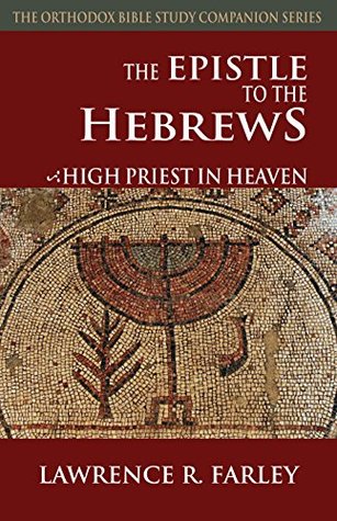 The Epistle to the Hebrews, High Priest in Heaven (The Orthodox Bible Study Companion Series)