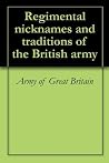 Regimental nicknames and traditions of the British army Regimental nicknames and traditions of the British army
