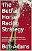 The Betfair Horse Racing Strategy: A simple strategy that relies on obvious information in an lesser known market.