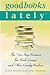 Good Books Lately: The One-Stop Resource for Book Groups and Other Greedy Readers