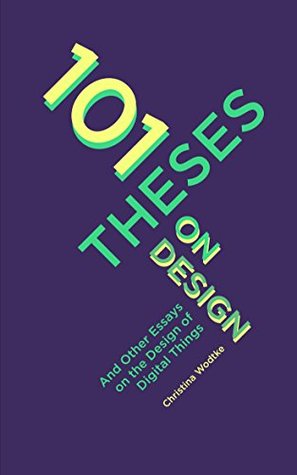 101 Theses On Design: And Other Essays On the Design of Digital Things (Kindle Edition)