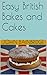 Easy British Bakes and Cakes
