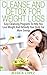 Cleanse and Detox for Weight Loss: Easy Cleansing Programs To Help You Lose Weight And Detoxify Your Body For More Energy (Body Cleanse, Detox, Weight Loss, Detoxify, Body, Energy, Cleanse, Wellness)