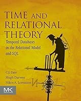 Time and Relational Theory: Temporal Databases in the Relational Model and SQL (The Morgan Kaufmann Series in Data Management Systems)