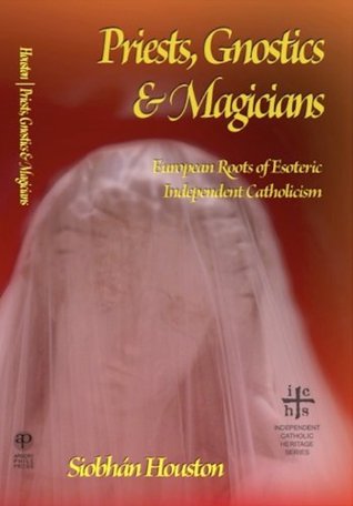 Priests, Gnostics and Magicians: European Roots of Esoteric Independent Catholicism (Kindle Edition)