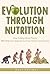 Evolution Through Nutrition: How Eating More Plants Will Help Our Species Survive, Thrive, and Evolve