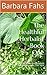The Healthful Herbalist Book One: Articles by Barbara Fahs Published in Hawai‘i Island Journal, 2002-2008