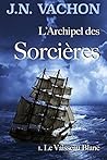 L'archipel des sorcières: 1. Le Vaisseau Blanc (French Edition)