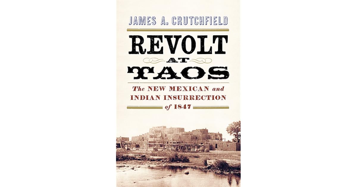 Revolt at Taos The New Mexican and Indian Insurrection of 1847 by