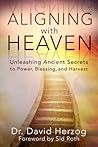 Aligning With Heaven: Unleashing Ancient secrets to Power, Blessing and Harvest