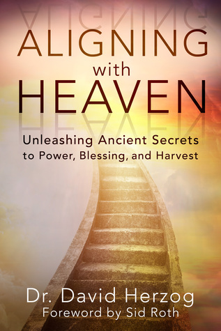 Aligning With Heaven: Unleashing Ancient secrets to Power, Blessing and Harvest