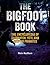 The Bigfoot Book: The Encyclopedia of Sasquatch, Yeti and Cryptid Primates (The Real Unexplained! Collection)
