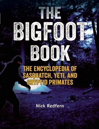 The Bigfoot Book: The Encyclopedia of Sasquatch, Yeti and Cryptid Primates (The Real Unexplained! Collection)