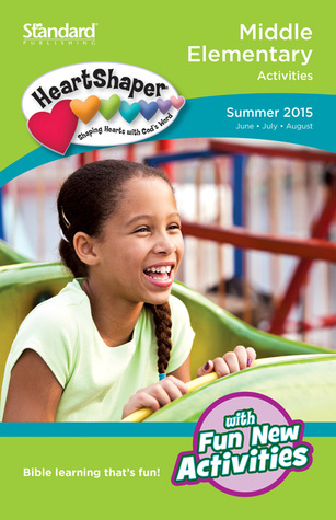 Middle Elementary Activities - Summer 2015 (HeartShaper® Children s Curriculum)