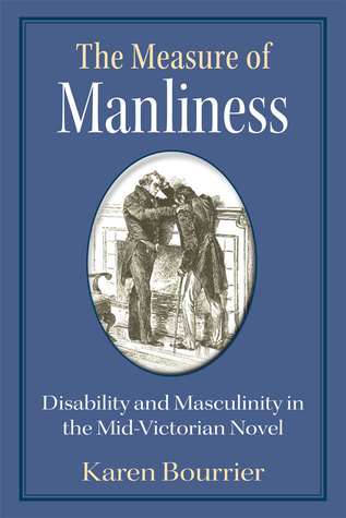 The Measure of Manliness: Disability and Masculinity in the Mid-Victorian Novel (Corporealities: Discourses Of Disability)