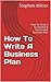 How To Write A Business Plan: How To Write A Successful & Sustainable Business Plan (Business Plans Book 1)