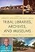 Tribal Libraries, Archives, and Museums: Preserving Our Language, Memory, and Lifeways