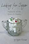 Looking for Sugar: Husbands on the Brink of Cheating. A True Story.
