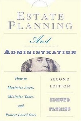 Estate Planning and Administration: How to Maximize Assets, Minimize Taxes, and Protect Loved Ones (Estate Planning & Administration: How to Maximine Assets, Minimize Taxes & Protect Loved)