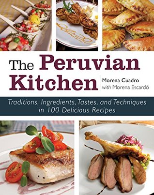 The Peruvian Kitchen: Traditions, Ingredients, Tastes, and Techniques in 100 Delicious Recipes (Kindle Edition)