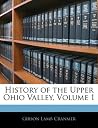 History of the Upper Ohio Valley, Volume 1 History of the Upper Ohio Valley, Volume 1