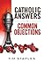 Catholic Anwers To Common Objections by Tim Staples