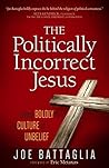 The Politically Incorrect Jesus by Joe Battaglia The Politically Incorrect Jesus by Joe Battaglia