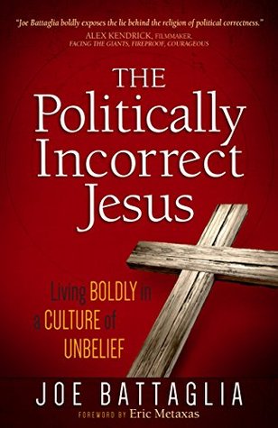 The Politically Incorrect Jesus: Living Boldly in a Culture of Unbelief (Kindle Edition)
