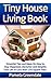 Tiny House Living Book. Essential Tips and Ideas on How to Stay Organized, Declutter and Simplify Your Life in Less Than 150 Square Feet.: (tiny home living, ... small house living, small space organizing