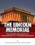 The Lincoln Memorial: The History and Legacy of Washington D.C.’s Famous Monument