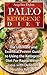 Paleo Ketogenic Diet: The Ultimate and Essential Proven Guide to Using the Ketogenic Diet for Rapid Weight Loss with Delicious Healthy Recipes
