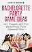 Bachelorette Games: 50+ Naughty and Nice Bachelorette Party Games & Ideas