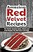 Amazing Red Velvet Recipes: The World's Greatest Cakes, Sweets and Treat Recipes You Will Fall In Love With