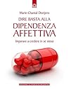 Dire basta alla dipendenza affettiva by Marie-Chantal Deetjens