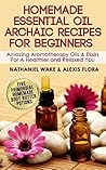 Homemade Essential Oil Recipe Guide For Beginners: Personally Tested and Proven Essential Oil & Aromatherapy Recipes With Instruction Homemade Essential Oil Recipe Guide For Beginners: Personally Tested and Proven Essential Oil & Aromatherapy Recipes With Instruction