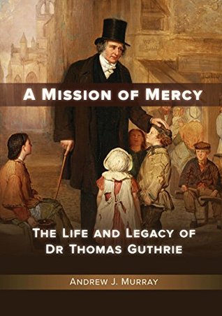 A Mission of Mercy: The Life and Legacy of Dr Thomas Guthrie