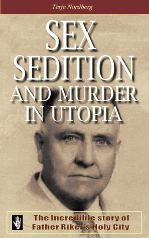 Sex, Sedition, and Murder in Utopia : The Incredible Story of Father Riker's Holy City (Kindle Edition)