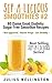 SMOOTHIES - Delicious & Great Tasting Natural Smoothies.: 80 Fantastic Smoothie Recipes Everyone Will Love. (SIP-A-LICIOUS Book 2)