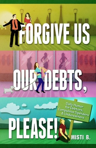 Forgive Us Our Debts, Please!: 365 Daily Humorous Meditations for Debtors, Compulsive Spenders & Underearners