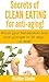 Secrets of Clean Eating for Anti-Aging: Boost your metabolism, lose weight and look younger in 30 days or less with clean eating!