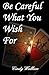 Be Careful What You Wish For by Cindy Wallace