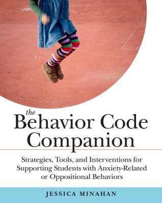 The Behavior Code Companion: Strategies, Tools, and Interventions for Supporting Students with Anxiety-Related or Oppositional Behaviors (Paperback)