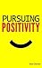 Pursuing Positivity: A Guid...