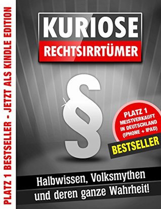 Kuriose Rechtsirrtümer: Halbwissen, Volksmythen und die ganze Wahrheit! (German Edition)