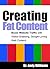Creating Fat Content: Write better web content. Boost Website Traffic with Visitor-Grabbing, Google-Loving Web Content