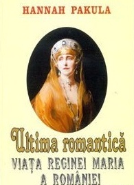 Ultima romantica. Viata Reginei Maria a Romaniei
